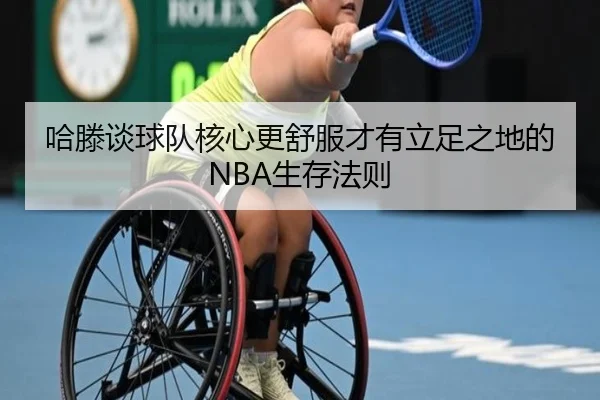 哈滕谈球队核心更舒服才有立足之地的NBA生存法则